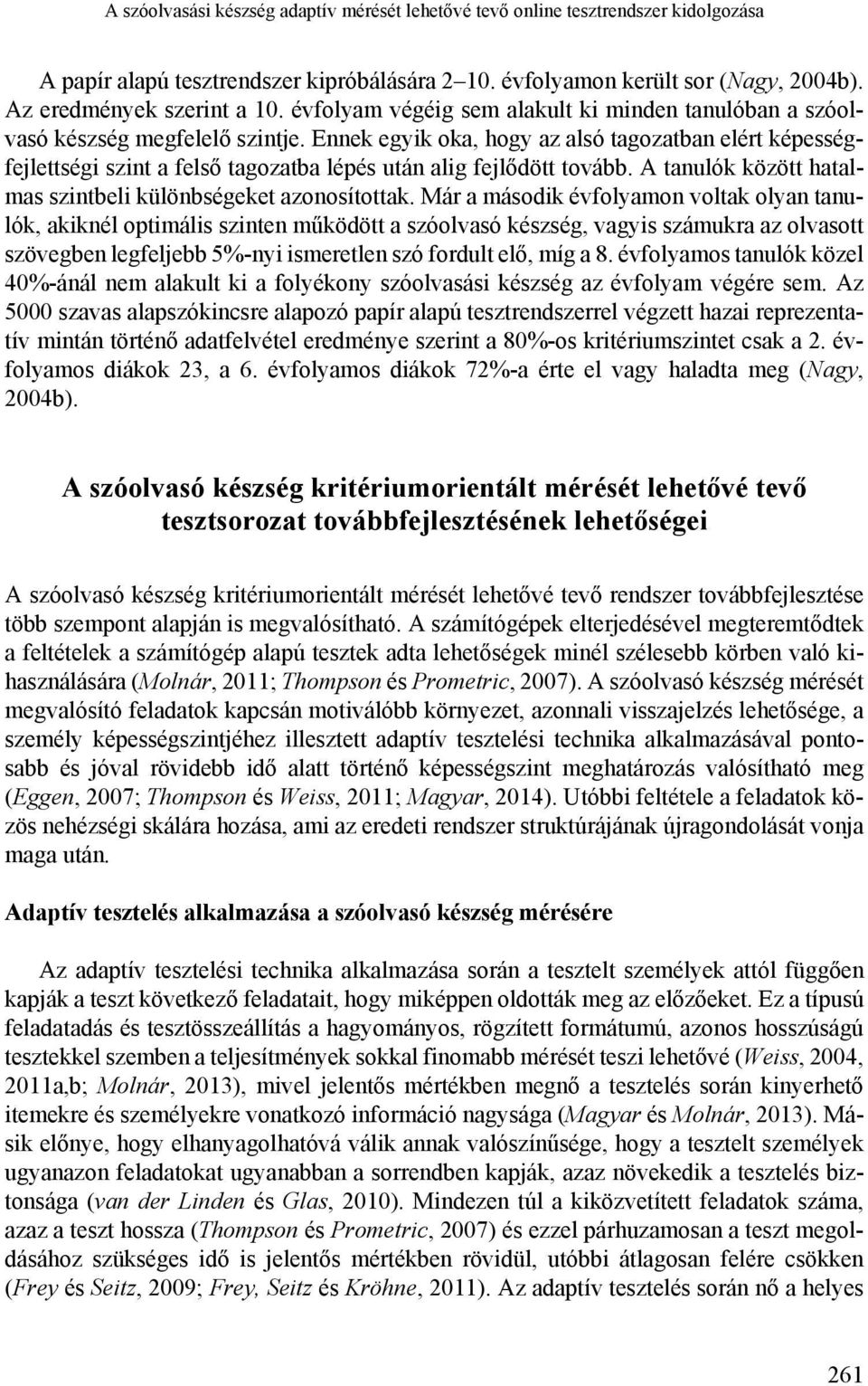 Ennek egyik oka, hogy az alsó tagozatban elért képességfejlettségi szint a felső tagozatba lépés után alig fejlődött tovább. A tanulók között hatalmas szintbeli különbségeket azonosítottak.