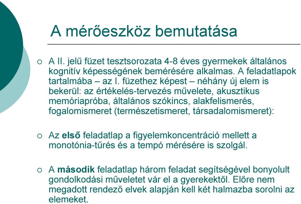 (természetismeret, társadalomismeret): Az első feladatlap a figyelemkoncentráció mellett a monotónia-tűrés és a tempó mérésére is szolgál.