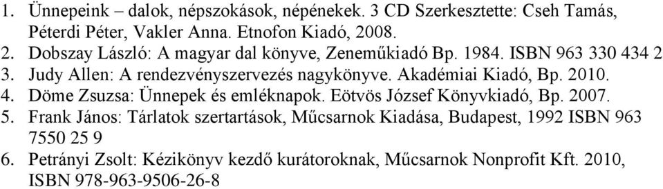 Akadémiai Kiadó, Bp. 2010. 4. Döme Zsuzsa: Ünnepek és emléknapok. Eötvös József Könyvkiadó, Bp. 2007. 5.