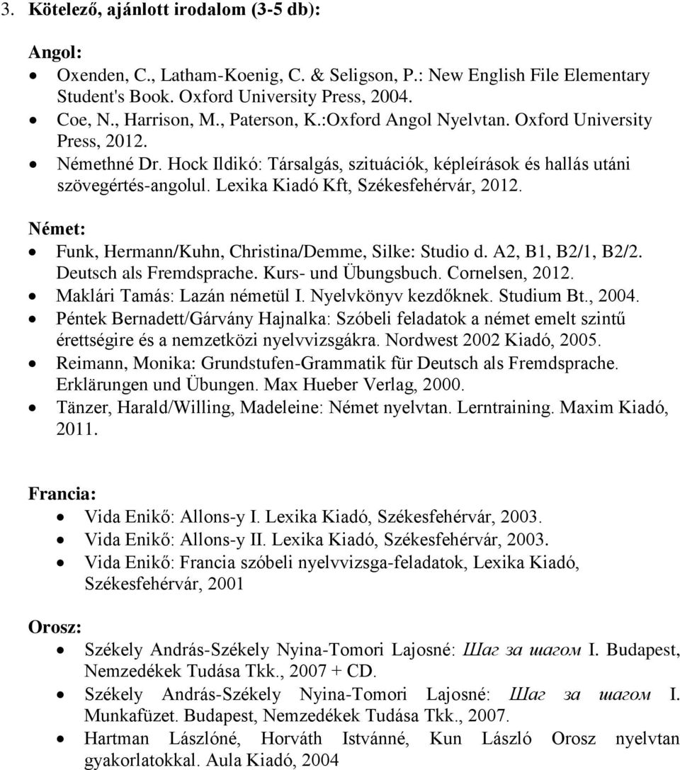 Funk, Hermann/Kuhn, Christina/Demme, Silke: Studio d. A2, B1, B2/1, B2/2. Deutsch als Fremdsprache. Kurs- und Übungsbuch. Cornelsen, 2012. Maklári Tamás: Lazán németül I. Nyelvkönyv kezdőknek.