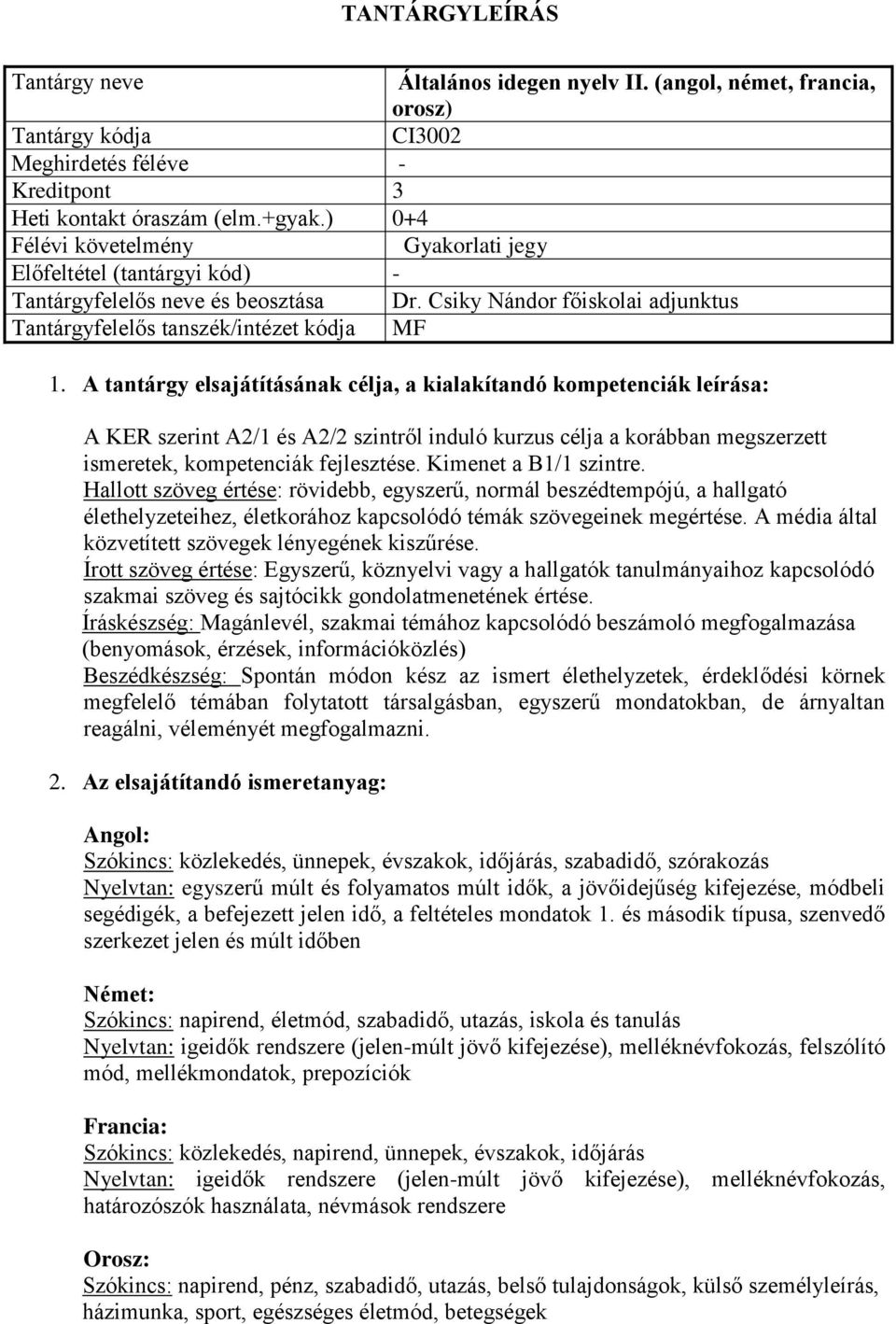 A tantárgy elsajátításának célja, a kialakítandó kompetenciák leírása: A KER szerint A2/1 és A2/2 szintről induló kurzus célja a korábban megszerzett ismeretek, kompetenciák fejlesztése.