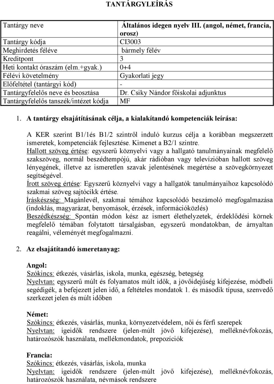 A tantárgy elsajátításának célja, a kialakítandó kompetenciák leírása: A KER szerint B1/1és B1/2 szintről induló kurzus célja a korábban megszerzett ismeretek, kompetenciák fejlesztése.