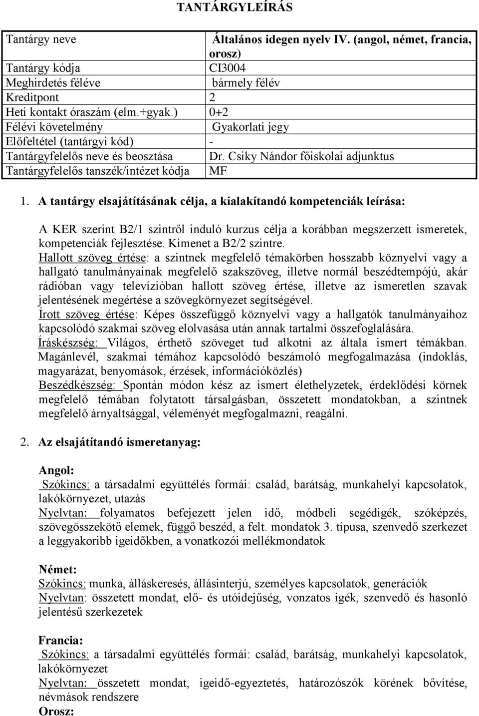 A tantárgy elsajátításának célja, a kialakítandó kompetenciák leírása: A KER szerint B2/1 szintről induló kurzus célja a korábban megszerzett ismeretek, kompetenciák fejlesztése.