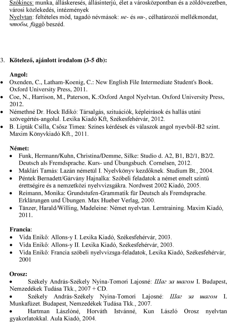 , Harrison, M., Paterson, K.:Oxford Angol Nyelvtan. Oxford University Press, 2012. Némethné Dr. Hock Ildikó: Társalgás, szituációk, képleírások és hallás utáni szövegértés-angolul.