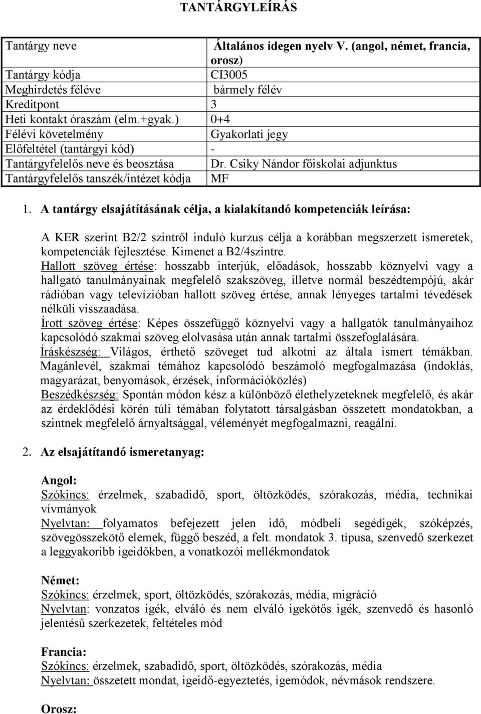 A tantárgy elsajátításának célja, a kialakítandó kompetenciák leírása: A KER szerint B2/2 szintről induló kurzus célja a korábban megszerzett ismeretek, kompetenciák fejlesztése.