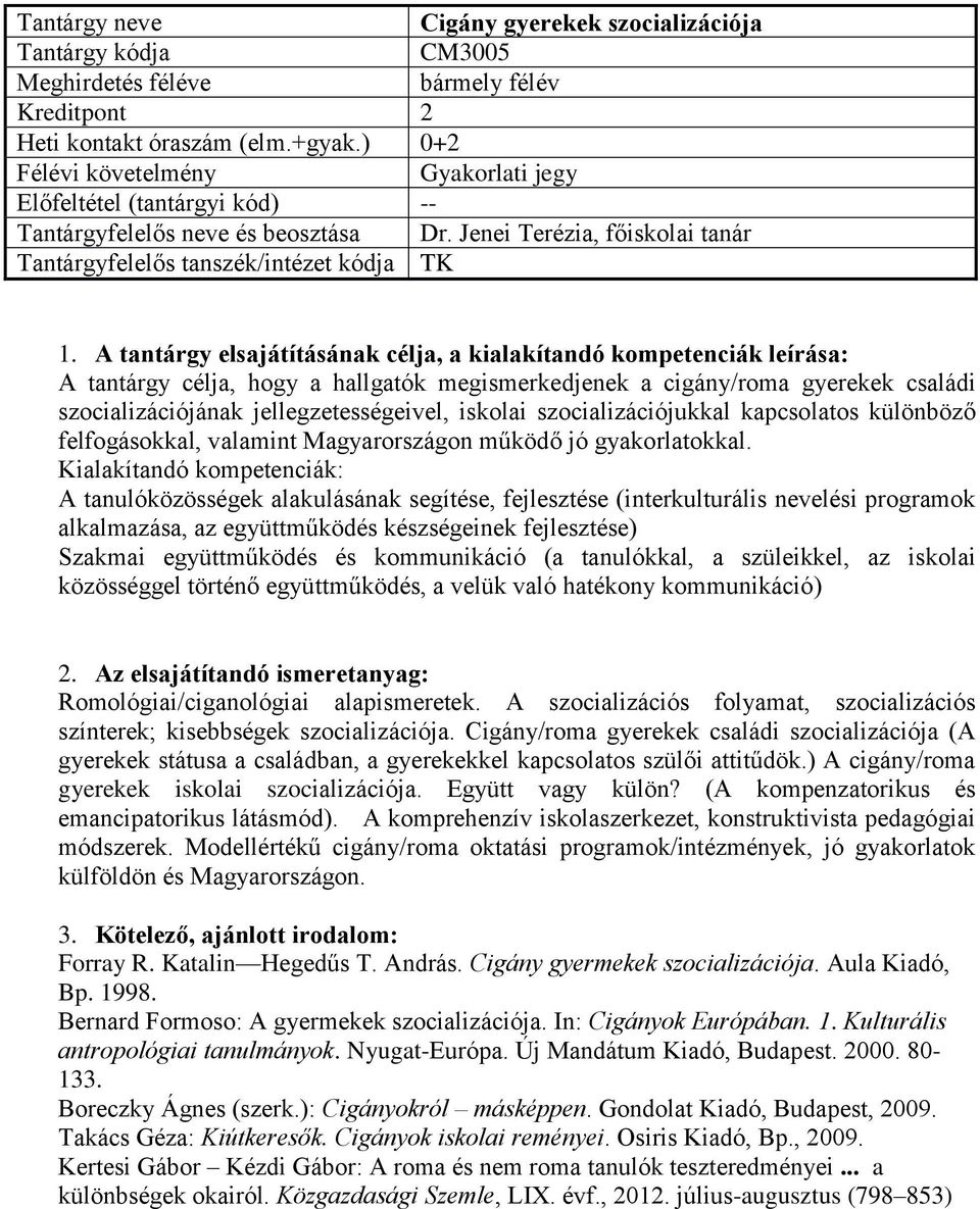 A tantárgy elsajátításának célja, a kialakítandó kompetenciák leírása: A tantárgy célja, hogy a hallgatók megismerkedjenek a cigány/roma gyerekek családi szocializációjának jellegzetességeivel,