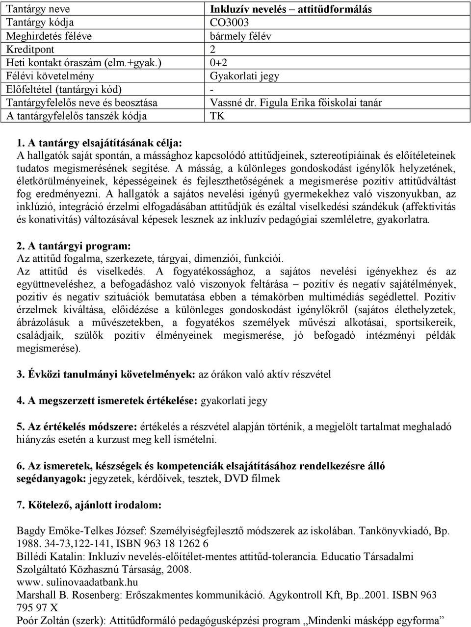 A tantárgy elsajátításának célja: A hallgatók saját spontán, a mássághoz kapcsolódó attitűdjeinek, sztereotípiáinak és előítéleteinek tudatos megismerésének segítése.