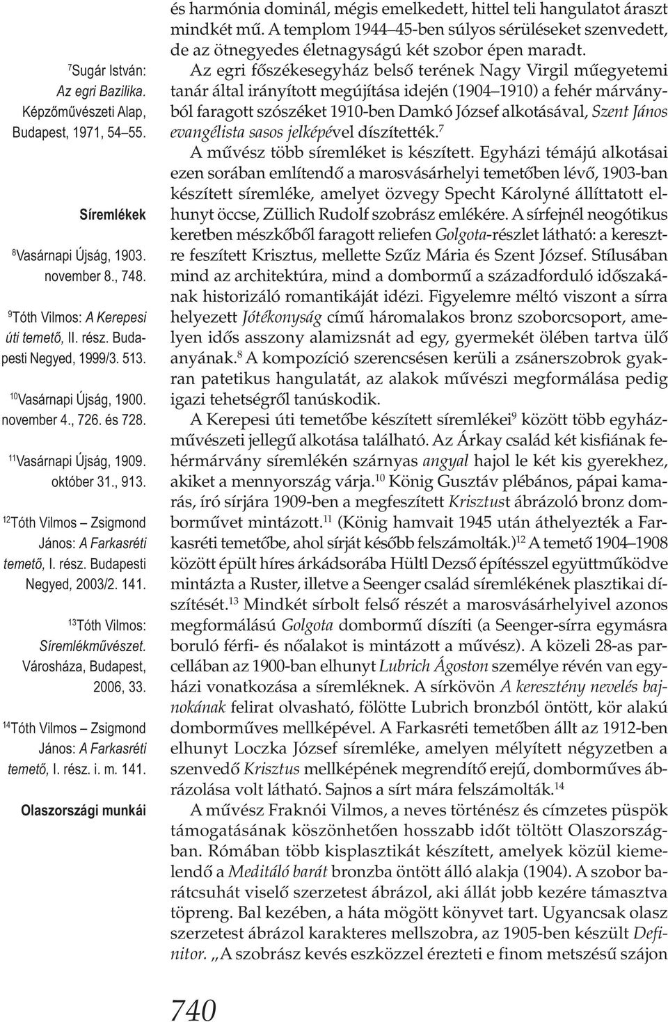 Budapesti Negyed, 2003/2. 141. 13 Tóth Vilmos: Síremlékművészet. Városháza, Budapest, 2006, 33. 14 Tóth Vilmos Zsigmond János: A Farkasréti temető, I. rész. i. m. 141. Olaszországi munkái és harmónia dominál, mégis emelkedett, hittel teli hangulatot áraszt mindkét mű.