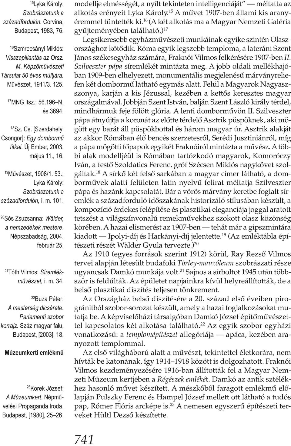 20 Sós Zsuzsanna: Wälder, a nemzedékek mestere. Népszabadság, 2004. február 25. 21 Tóth Vilmos: Síremlékművészet, i. m. 34. 22 Buza Péter: A mesterség dicsérete. Parlamenti szobor korrajz.