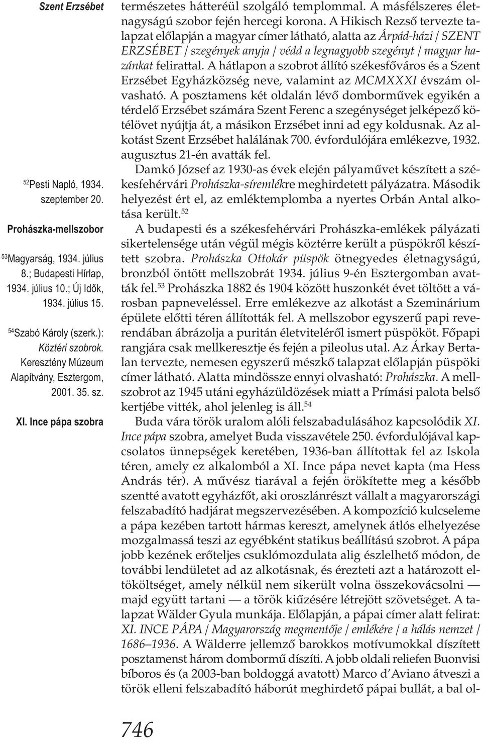 A Hikisch Rezső tervezte talapzat előlapján a magyar címer látható, alatta az Árpád-házi / SZENT ERZSÉBET / szegények anyja / védd a legnagyobb szegényt / magyar hazánkat felirattal.