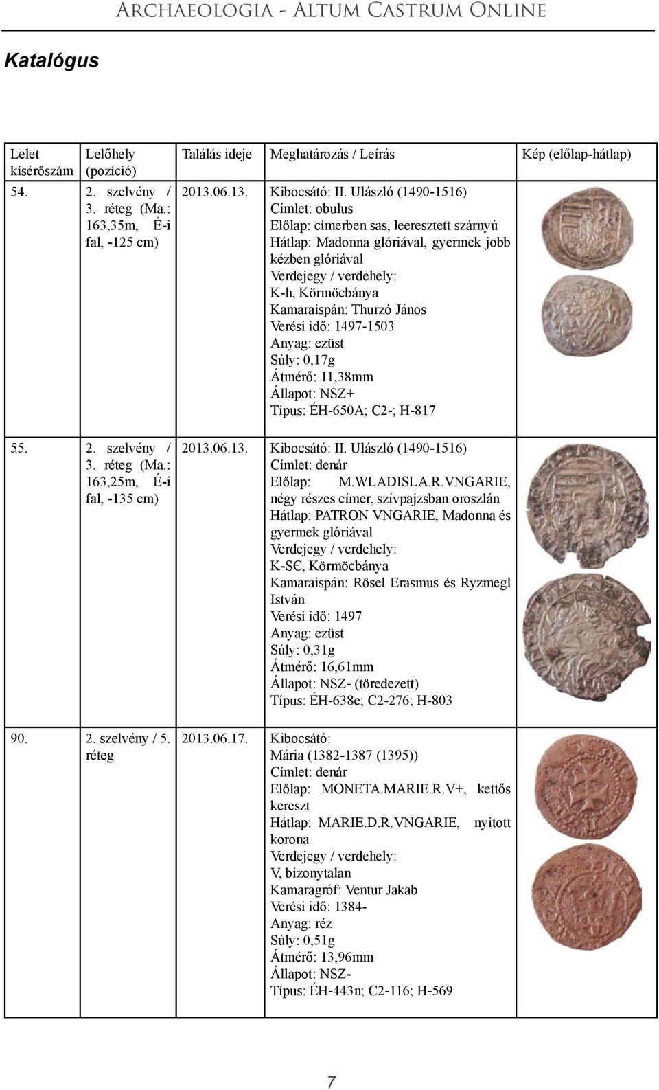 Ulászló (1490-1516) Címlet: obulus Előlap: címerben sas, leeresztett szárnyú Hátlap: Madonna glóriával, gyermek jobb kézben glóriával Verdejegy / verdehely: K-h, Körmöcbánya Kamaraispán: Thurzó János