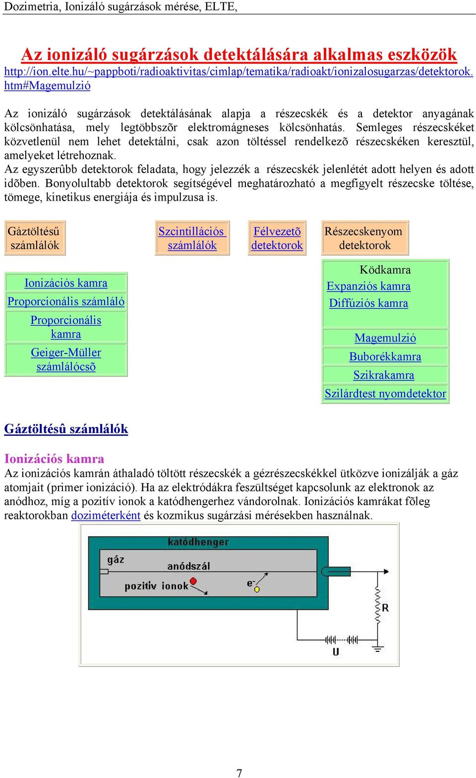 Semleges részecskéket közvetlenül nem lehet detektálni, csak azon töltéssel rendelkezõ részecskéken keresztül, amelyeket létrehoznak.