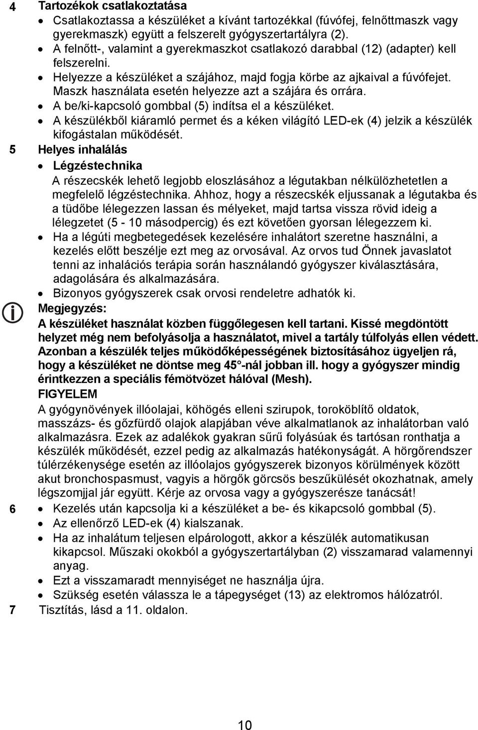 Maszk használata esetén helyezze azt a szájára és orrára. A be/ki-kapcsoló gombbal (5) indítsa el a készüléket.