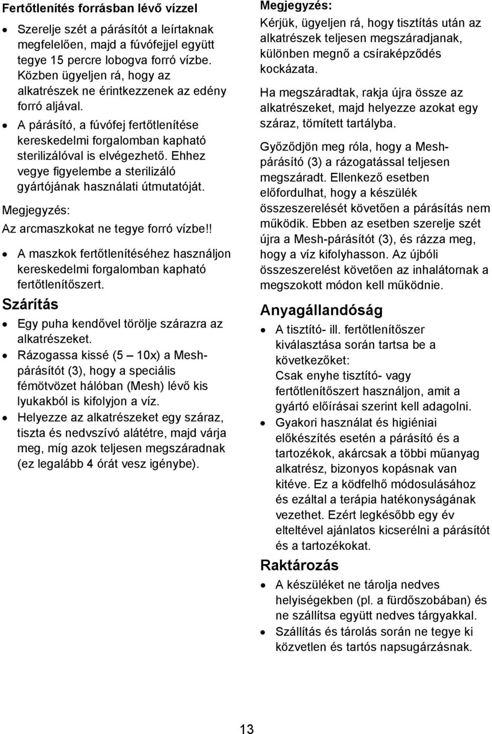 Ehhez vegye figyelembe a sterilizáló gyártójának használati útmutatóját. Megjegyzés: Az arcmaszkokat ne tegye forró vízbe!