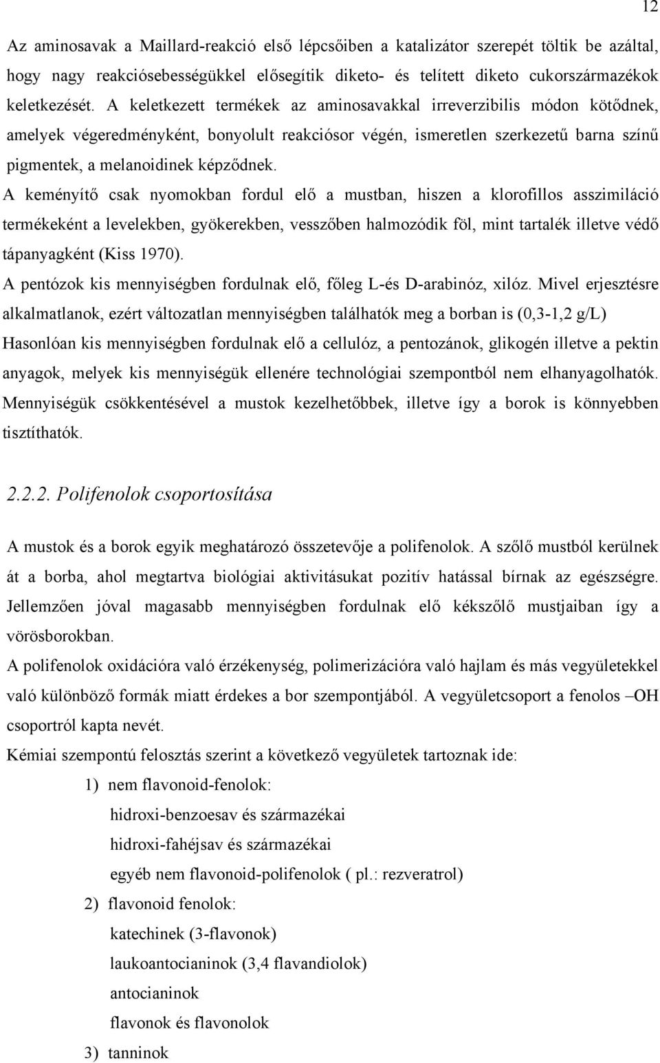 A keményítő csak nyomokban fordul elő a mustban, hiszen a klorofillos asszimiláció termékeként a levelekben, gyökerekben, vesszőben halmozódik föl, mint tartalék illetve védő tápanyagként (Kiss 1970).