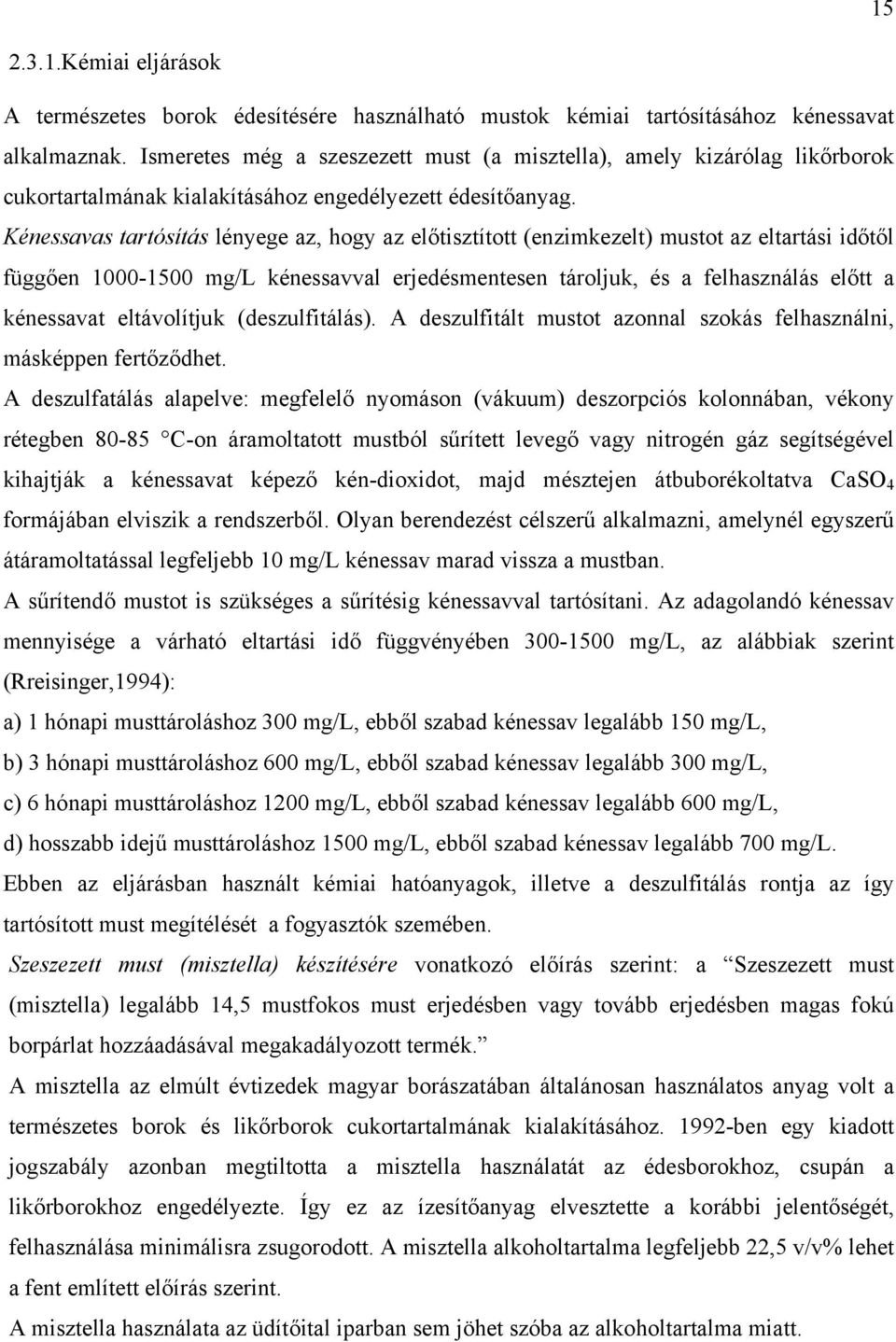 Kénessavas tartósítás lényege az, hogy az előtisztított (enzimkezelt) mustot az eltartási időtől függően 1000-1500 mg/l kénessavval erjedésmentesen tároljuk, és a felhasználás előtt a kénessavat