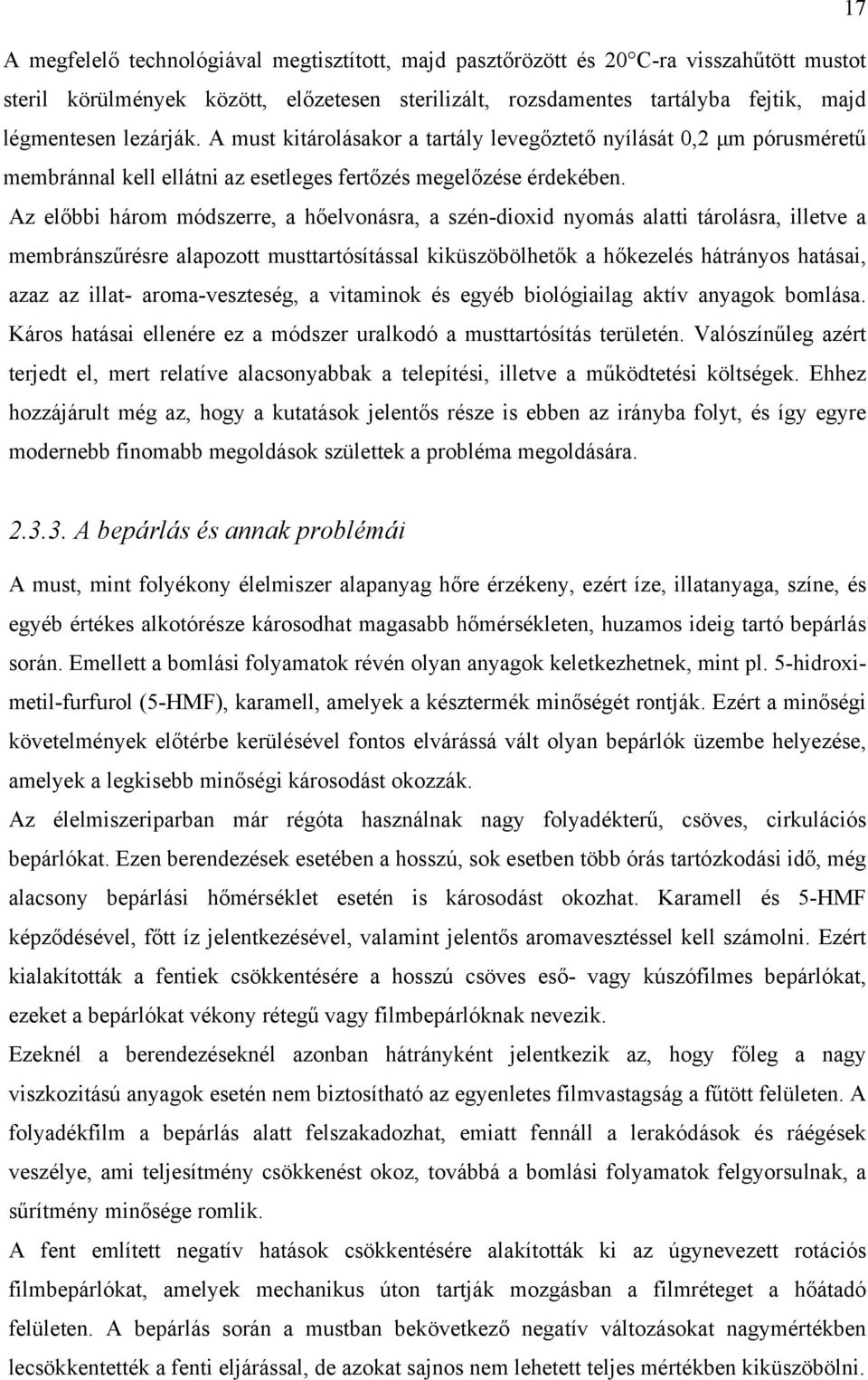 Az előbbi három módszerre, a hőelvonásra, a szén-dioxid nyomás alatti tárolásra, illetve a membránszűrésre alapozott musttartósítással kiküszöbölhetők a hőkezelés hátrányos hatásai, azaz az illat-