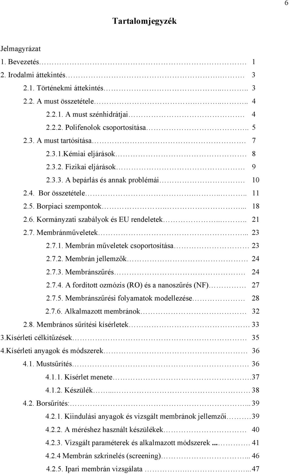 Kormányzati szabályok és EU rendeletek.... 21 2.7. Membránműveletek... 23 2.7.1. Membrán műveletek csoportosítása 23 2.7.2. Membrán jellemzők 24 2.7.3. Membránszűrés. 24 2.7.4. A fordított ozmózis (RO) és a nanoszűrés (NF) 27 2.