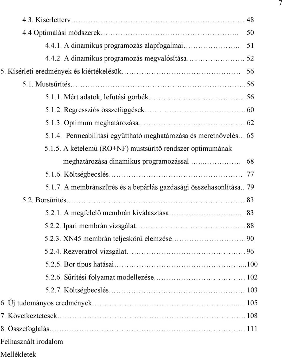 .. 68 5.1.6. Költségbecslés 77 5.1.7. A membránszűrés és a bepárlás gazdasági összehasonlítása.. 79 5.2. Borsűrítés 83 5.2.1. A megfelelő membrán kiválasztása... 83 5.2.2. Ipari membrán vizsgálat.