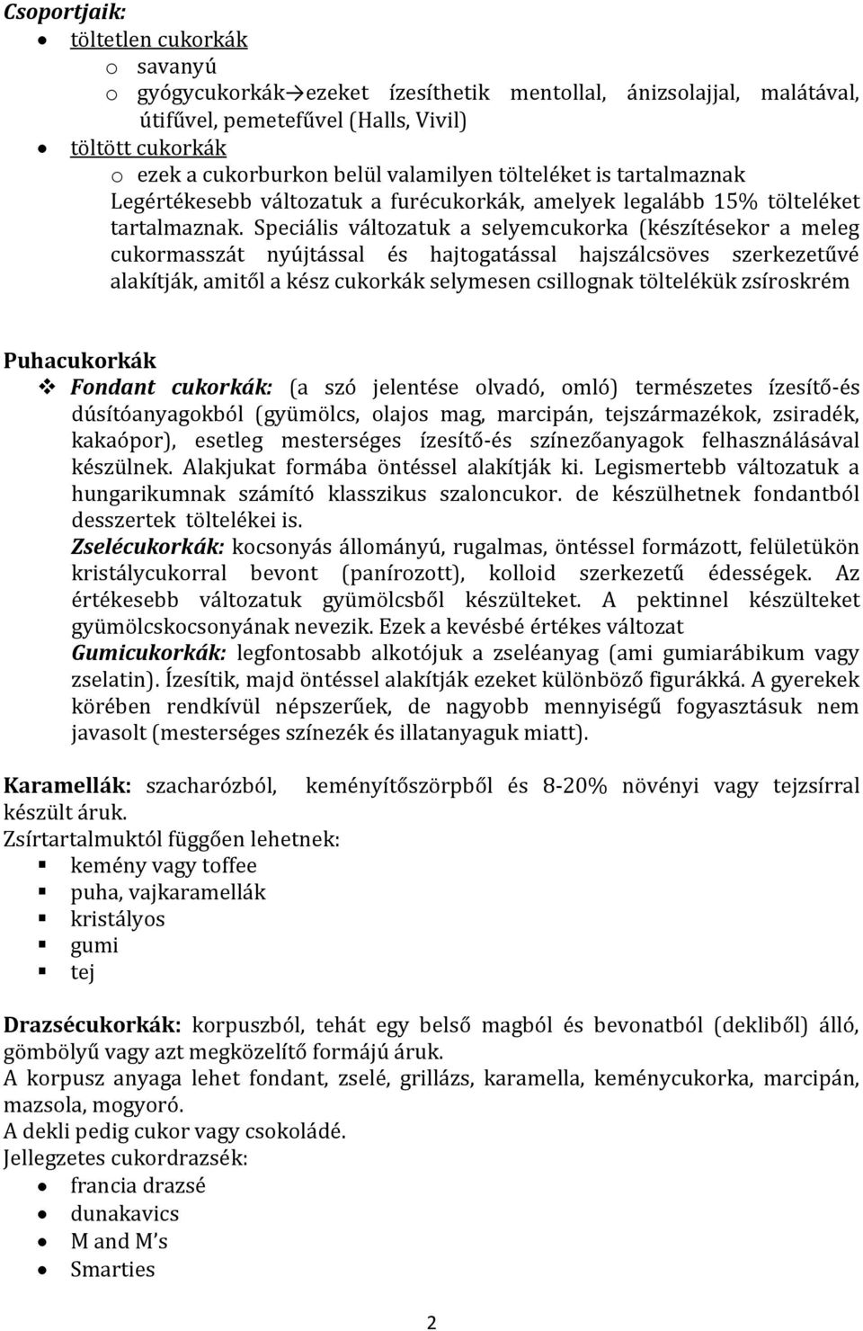 Speciális változatuk a selyemcukorka (készítésekor a meleg cukormasszát nyújtással és hajtogatással hajszálcsöves szerkezetűvé alakítják, amitől a kész cukorkák selymesen csillognak töltelékük