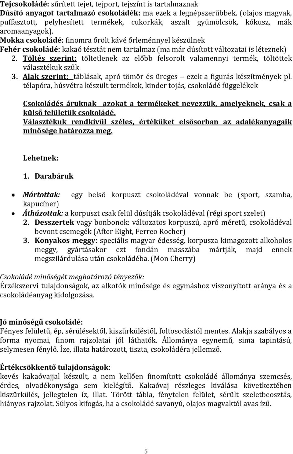 Mokka csokoládé: finomra őrölt kávé őrleménnyel készülnek Fehér csokoládé: kakaó tésztát nem tartalmaz (ma már dúsított változatai is léteznek) 2.