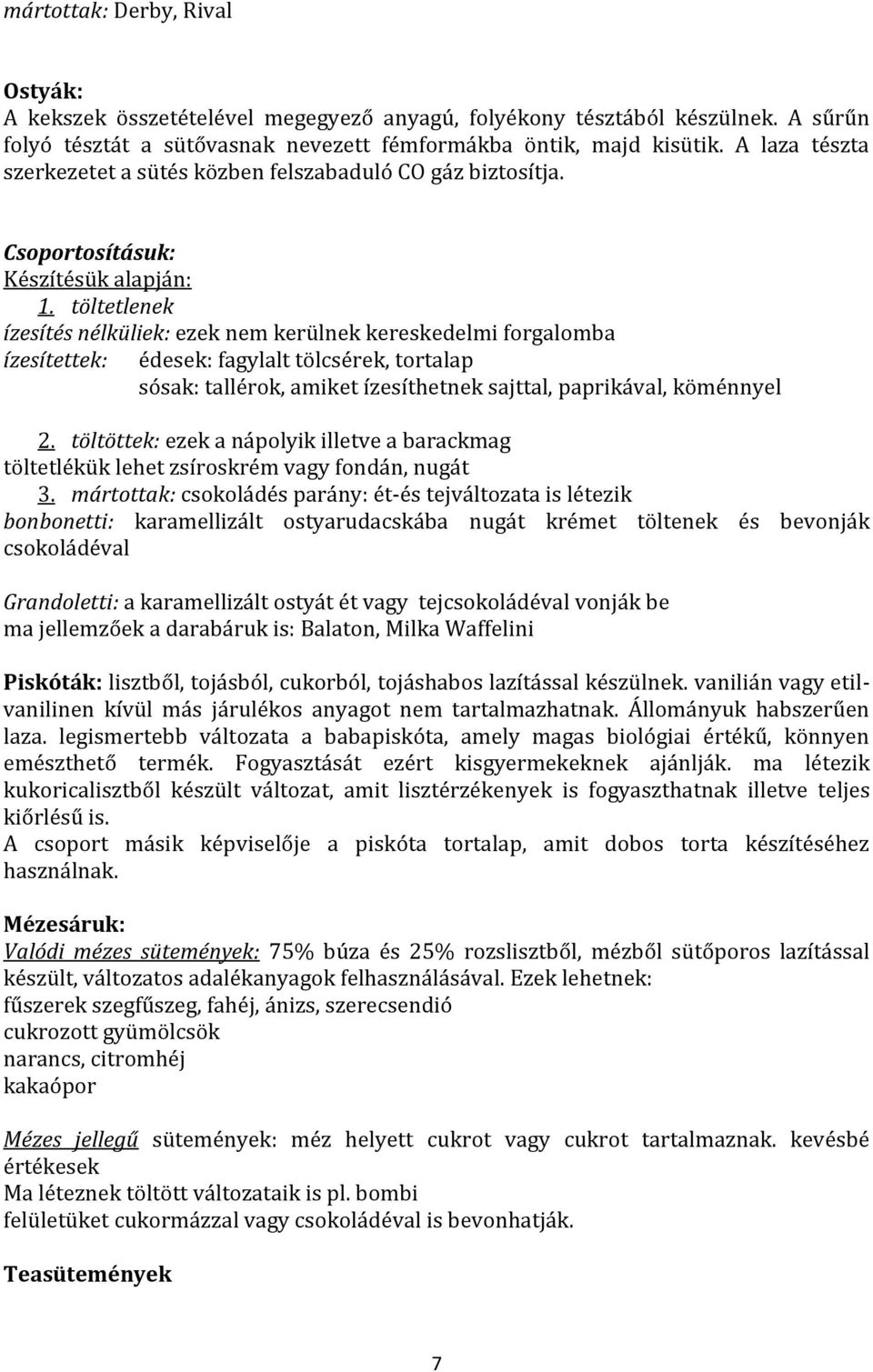 töltetlenek ízesítés nélküliek: ezek nem kerülnek kereskedelmi forgalomba ízesítettek: édesek: fagylalt tölcsérek, tortalap sósak: tallérok, amiket ízesíthetnek sajttal, paprikával, köménnyel 2.