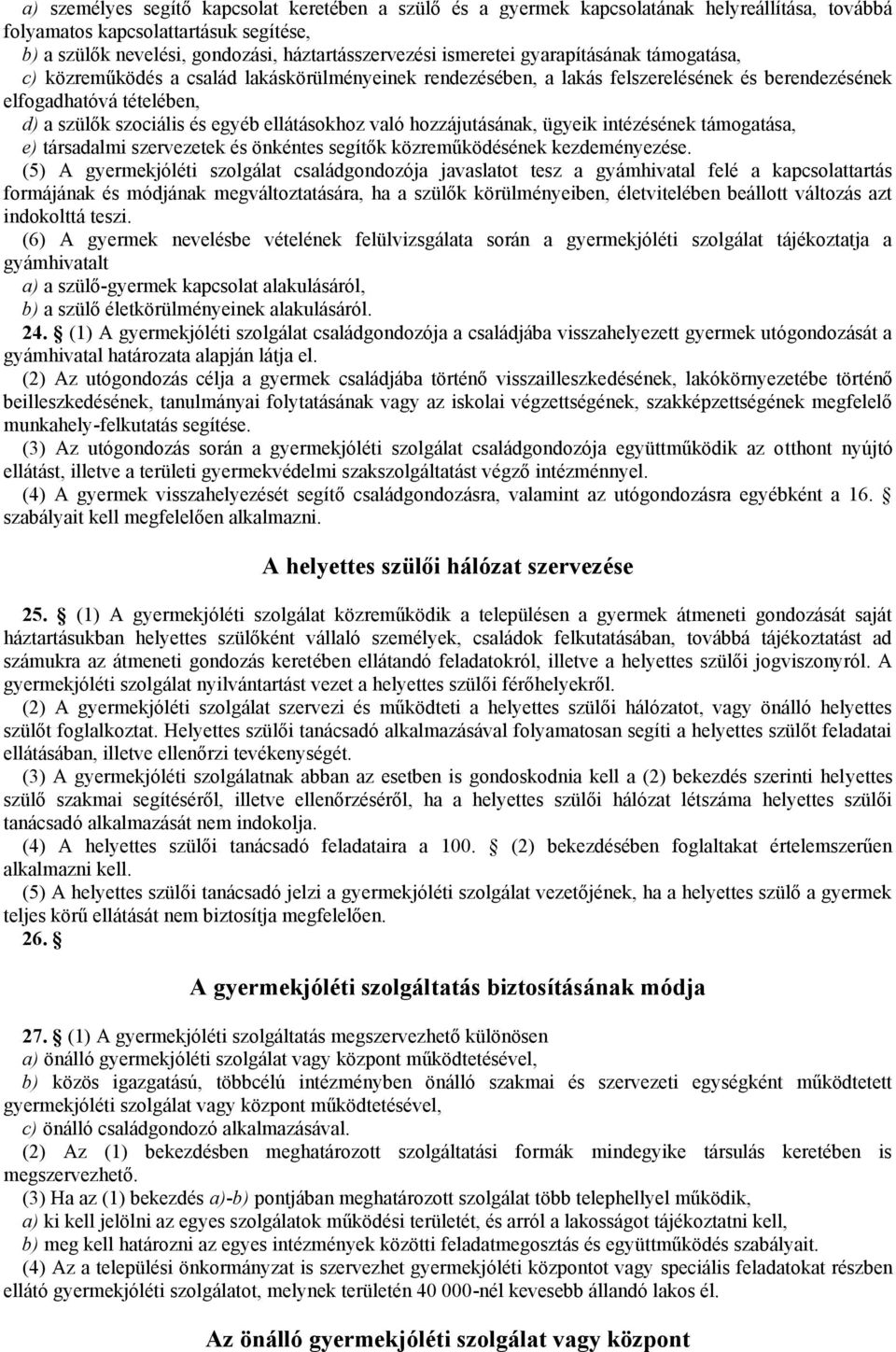 ellátásokhoz való hozzájutásának, ügyeik intézésének támogatása, e) társadalmi szervezetek és önkéntes segítők közreműködésének kezdeményezése.