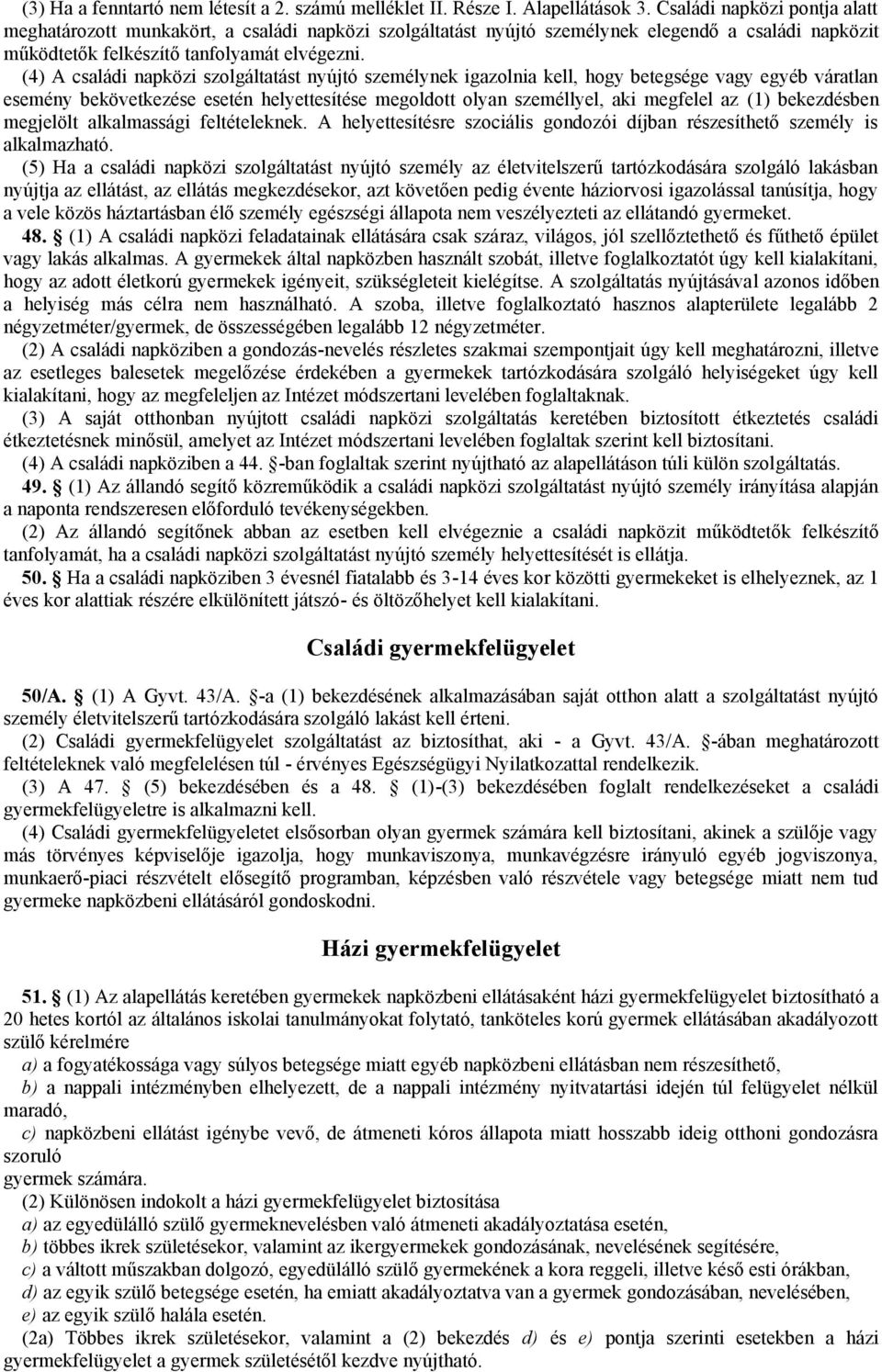 (4) A családi napközi szolgáltatást nyújtó személynek igazolnia kell, hogy betegsége vagy egyéb váratlan esemény bekövetkezése esetén helyettesítése megoldott olyan személlyel, aki megfelel az (1)