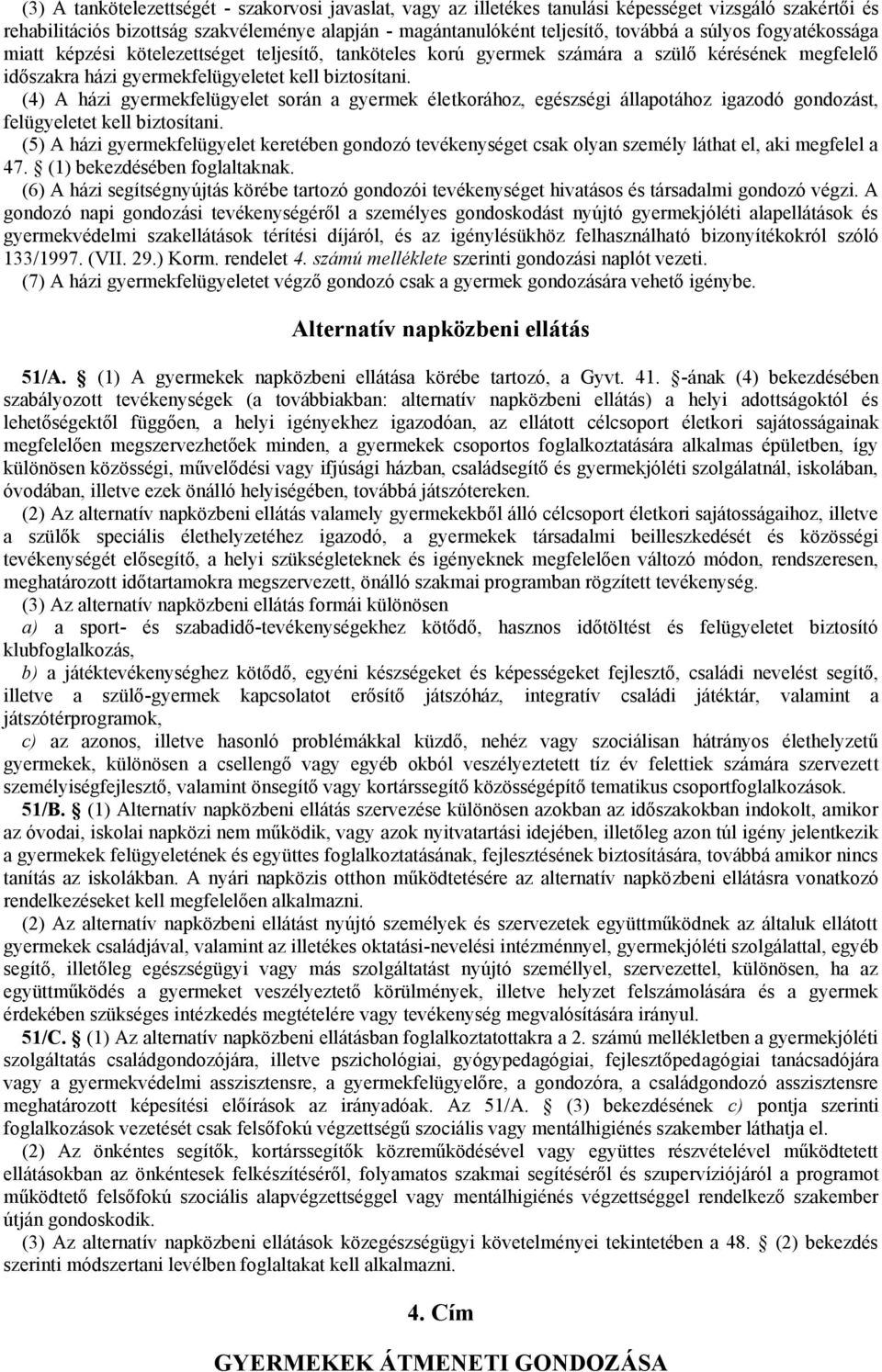 (4) A házi gyermekfelügyelet során a gyermek életkorához, egészségi állapotához igazodó gondozást, felügyeletet kell biztosítani.