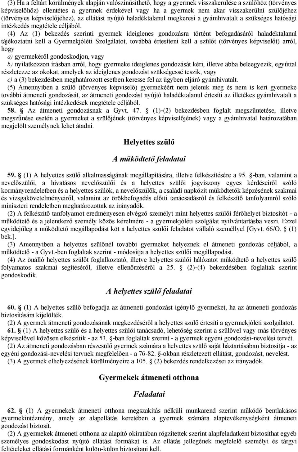 (4) Az (1) bekezdés szerinti gyermek ideiglenes gondozásra történt befogadásáról haladéktalanul tájékoztatni kell a Gyermekjóléti Szolgálatot, továbbá értesíteni kell a szülőt (törvényes képviselőt)