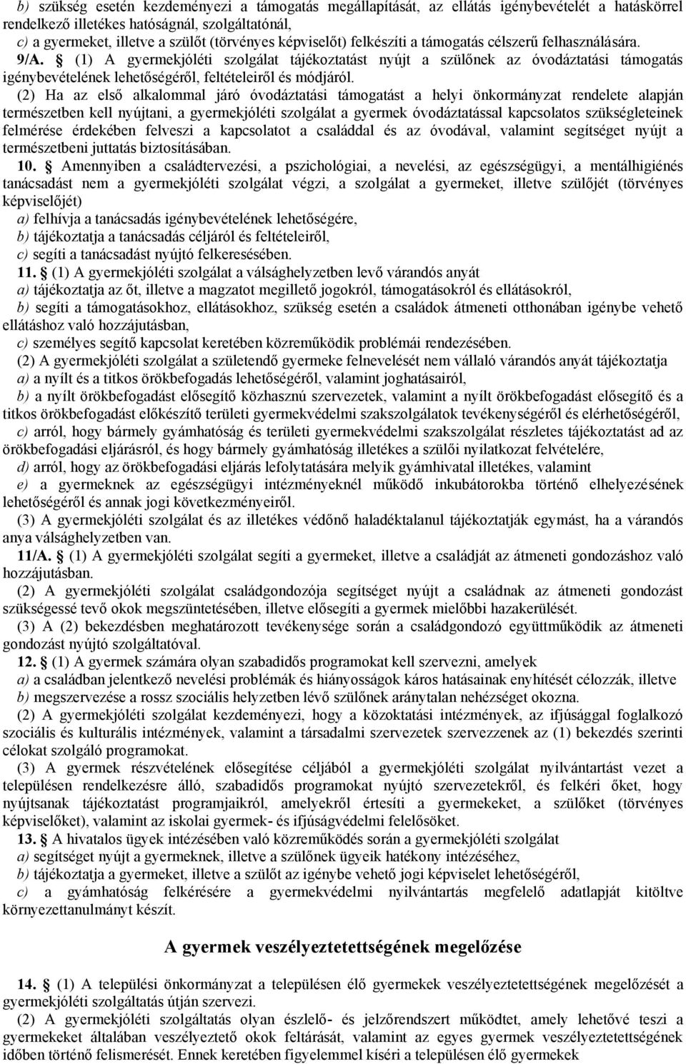 (1) A gyermekjóléti szolgálat tájékoztatást nyújt a szülőnek az óvodáztatási támogatás igénybevételének lehetőségéről, feltételeiről és módjáról.