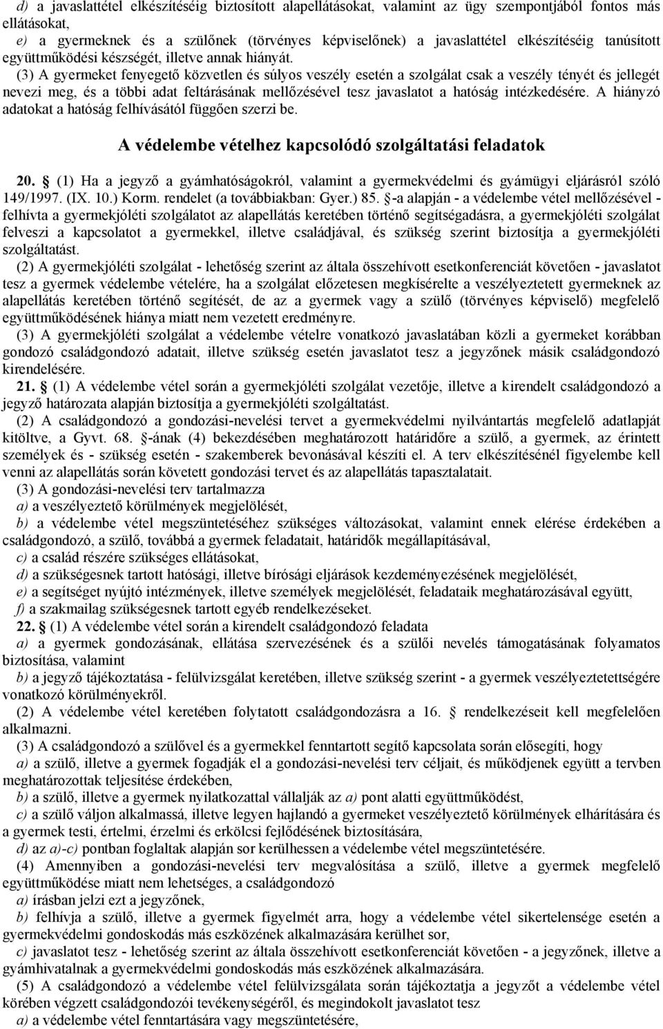 (3) A gyermeket fenyegető közvetlen és súlyos veszély esetén a szolgálat csak a veszély tényét és jellegét nevezi meg, és a többi adat feltárásának mellőzésével tesz javaslatot a hatóság