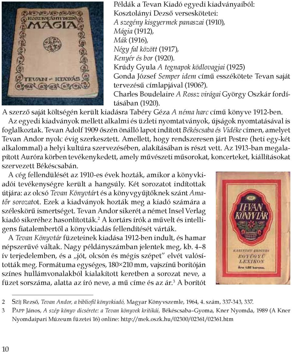 A szerző saját költségén került kiadásra Tabéry Géza A néma harc című könyve 1912-ben. Az egyedi kiadványok mellett alkalmi és üzleti nyomtatványok, újságok nyomtatásával is foglalkoztak.