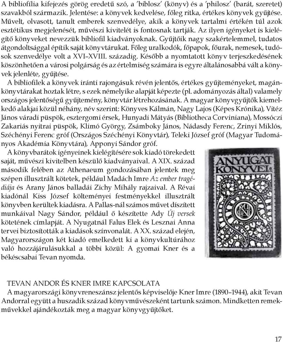 Az ilyen igényeket is kielégítő könyveket nevezzük bibliofil kiadványoknak. Gyűjtőik nagy szakértelemmel, tudatos átgondoltsággal építik saját könyvtárukat.