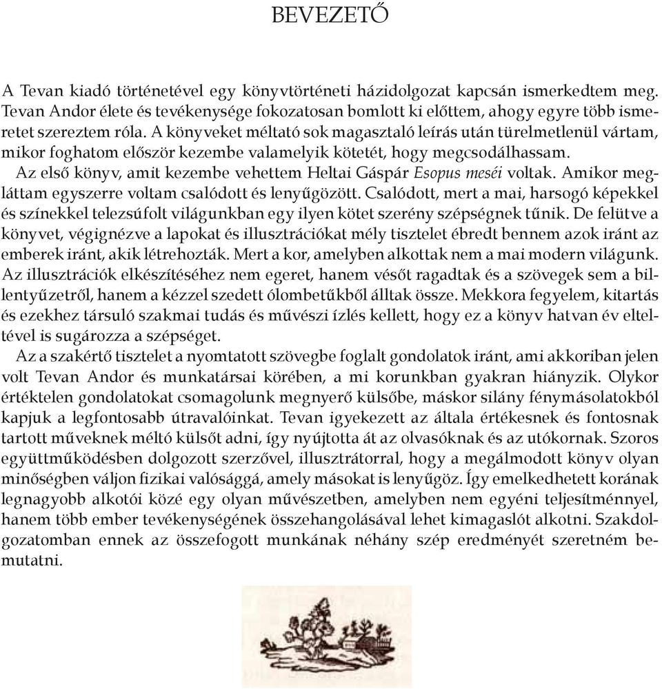 A könyveket méltató sok magasztaló leírás után türelmetlenül vártam, mikor foghatom először kezembe valamelyik kötetét, hogy megcsodálhassam.