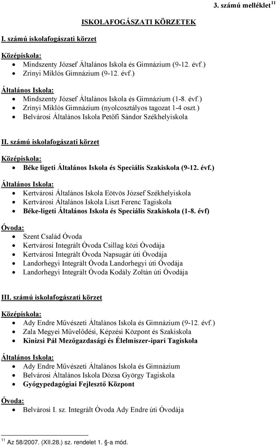 ) Belvárosi Általános Iskola Petőfi Sándor Székhelyiskola II. számú iskolafogászati körzet Középiskola: Béke ligeti Általános Iskola és Speciális Szakiskola (9-12. évf.