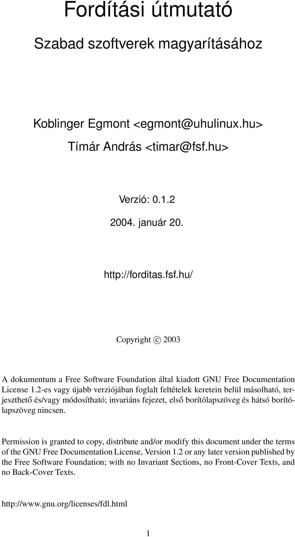 2-es vagy újabb verziójában foglalt feltételek keretein belül másolható, terjeszthető és/vagy módosítható; invariáns fejezet, első borítólapszöveg és hátsó borítólapszöveg nincsen.