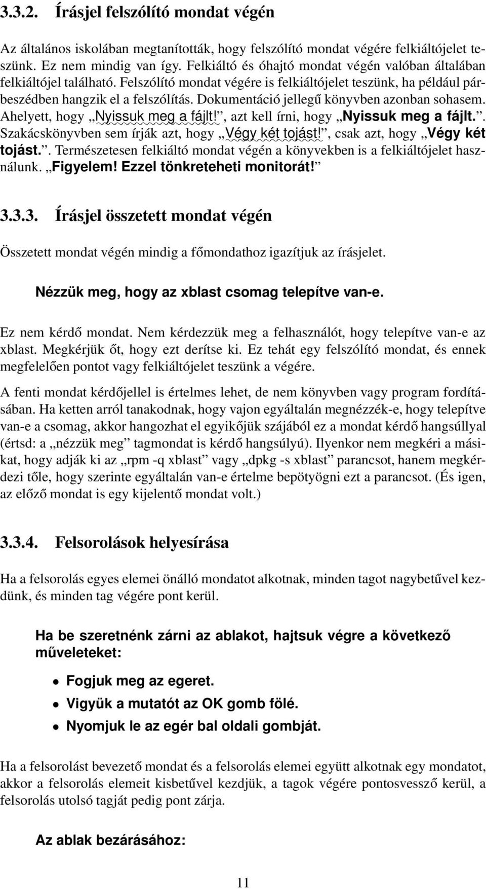 Dokumentáció jellegű könyvben azonban sohasem. Ahelyett, hogy Nyissuk meg a fájlt!, azt kell írni, hogy Nyissuk meg a fájlt.. Szakácskönyvben sem írják azt, hogy Végy két tojást!