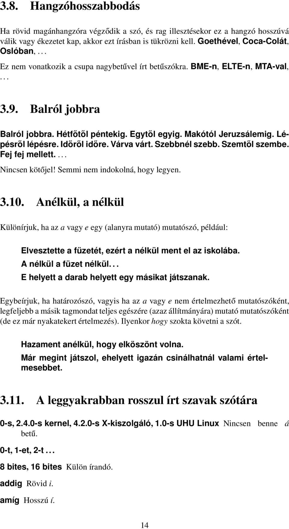 Időről időre. Várva várt. Szebbnél szebb. Szemtől szembe. Fej fej mellett.... Nincsen kötőjel! Semmi nem indokolná, hogy legyen. 3.10.