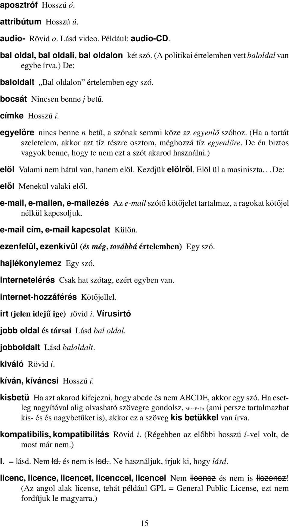 (Ha a tortát szeletelem, akkor azt tíz részre osztom, méghozzá tíz egyenlőre. De én biztos vagyok benne, hogy te nem ezt a szót akarod használni.) elöl Valami nem hátul van, hanem elöl.