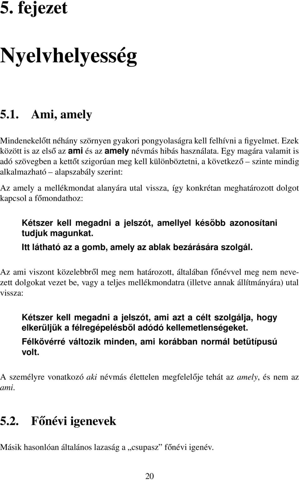 meghatározott dolgot kapcsol a főmondathoz: Kétszer kell megadni a jelszót, amellyel később azonosítani tudjuk magunkat. Itt látható az a gomb, amely az ablak bezárására szolgál.