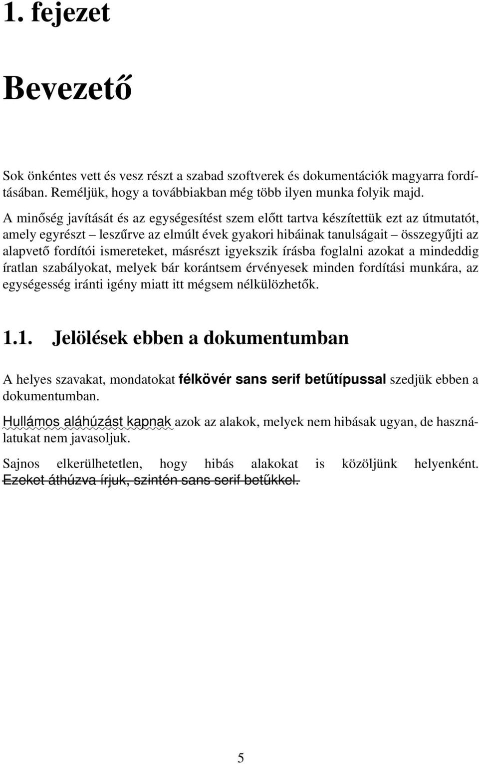 ismereteket, másrészt igyekszik írásba foglalni azokat a mindeddig íratlan szabályokat, melyek bár korántsem érvényesek minden fordítási munkára, az egységesség iránti igény miatt itt mégsem