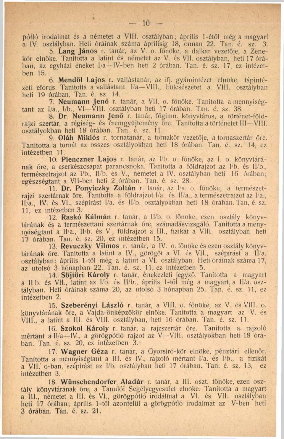 gyámintézet elnöke, tápintézeti eforus. Tanította a vallástant 1/a V ili., bölcsészetet a VIII. osztályban heti 19 órában. Tan. é. sz. 14. 7. Neumann Jenő r. tanár, a VII. o. főnöke.