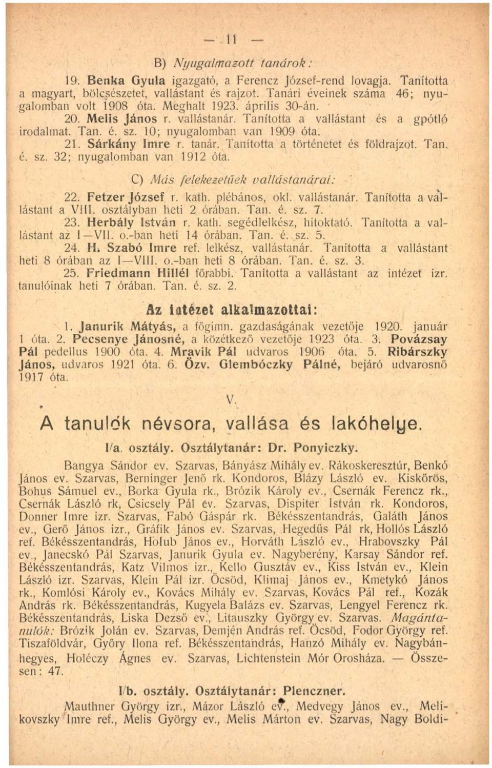 Tanította a történetet és földrajzot. Tan. é. sz. 32; nyugalomban van 1912 óta. C) Más felekezetitek va llá sta n á ra i: 22. Fetzer József r. kath. plébános, oki. vallástanár.