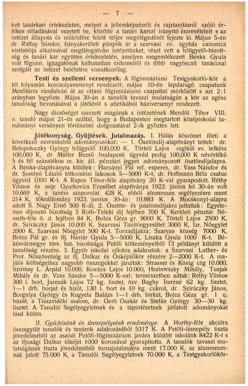 egyház canonica visitatiója alkalmával meglátogatván intézetünket, részt vett a felügyelő-bizottság és tanári kar együttes értekezletén, amelyen megemlékezett Benka Gyula volt főgimn.