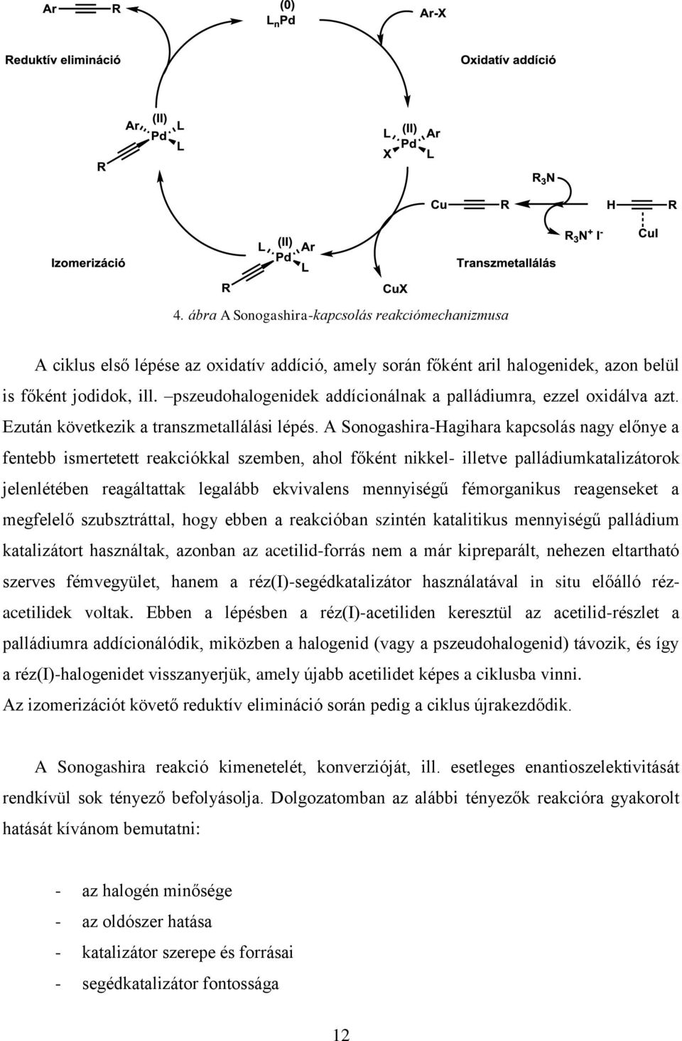 A Sonogashira-Hagihara kapcsolás nagy előnye a fentebb ismertetett reakciókkal szemben, ahol főként nikkel- illetve palládiumkatalizátorok jelenlétében reagáltattak legalább ekvivalens mennyiségű