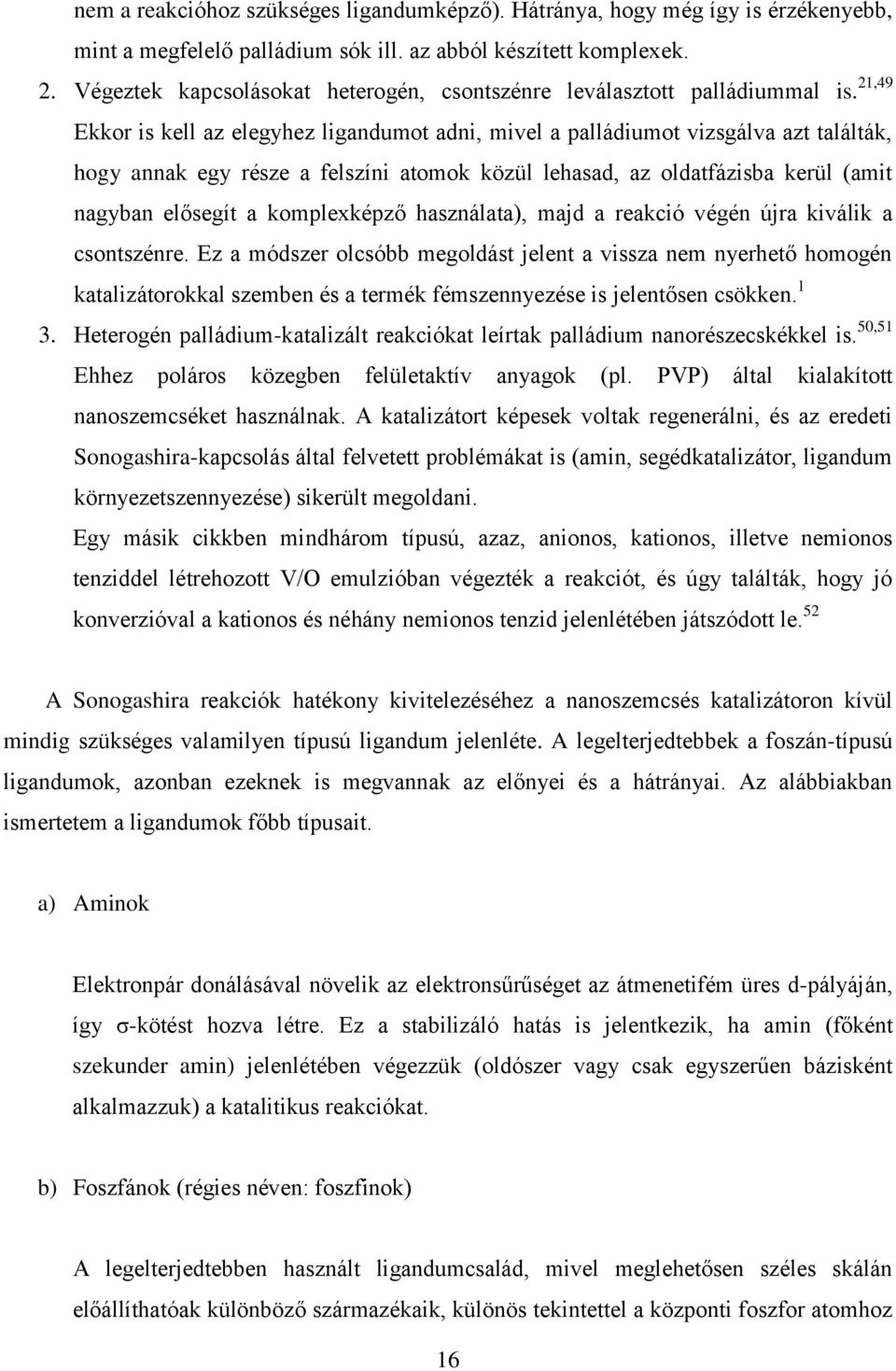 21,49 Ekkor is kell az elegyhez ligandumot adni, mivel a palládiumot vizsgálva azt találták, hogy annak egy része a felszíni atomok közül lehasad, az oldatfázisba kerül (amit nagyban elősegít a