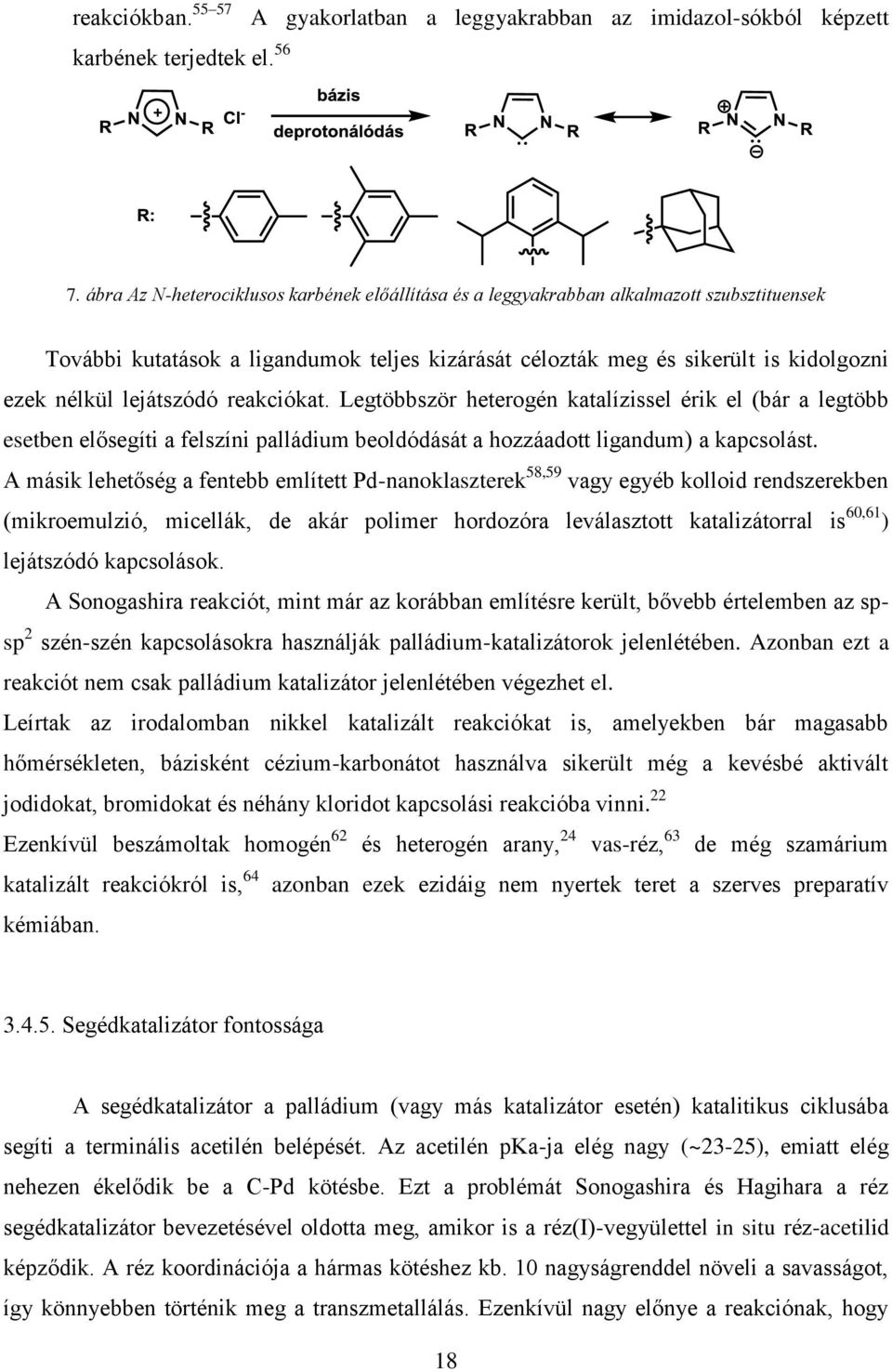 lejátszódó reakciókat. Legtöbbször heterogén katalízissel érik el (bár a legtöbb esetben elősegíti a felszíni palládium beoldódását a hozzáadott ligandum) a kapcsolást.