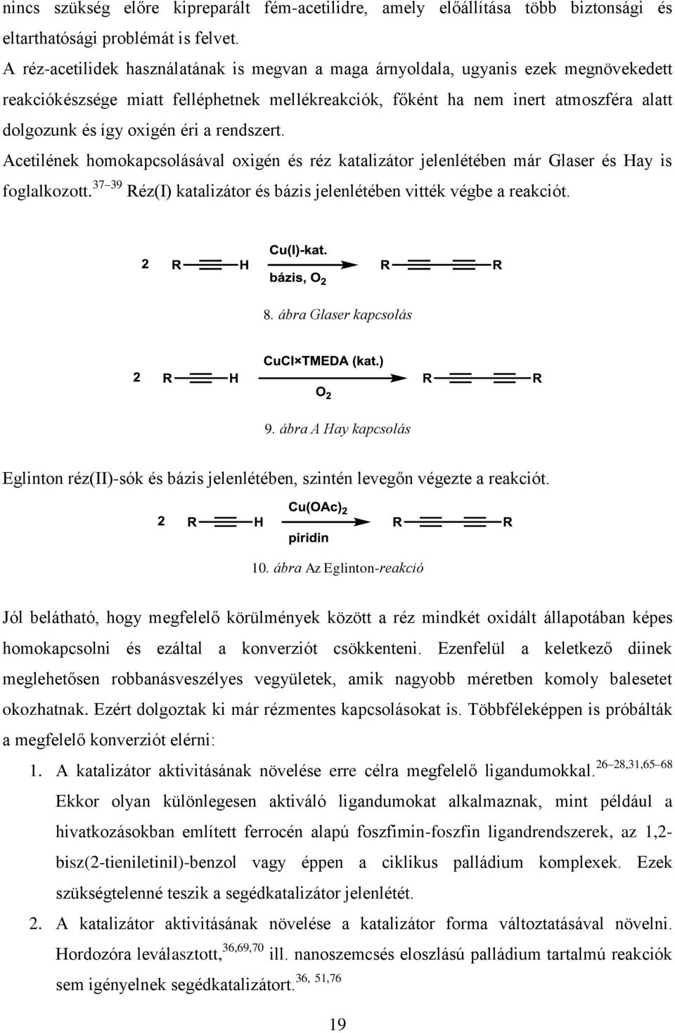 éri a rendszert. Acetilének homokapcsolásával oxigén és réz katalizátor jelenlétében már Glaser és Hay is foglalkozott. 37 39 Réz(I) katalizátor és bázis jelenlétében vitték végbe a reakciót. 8.