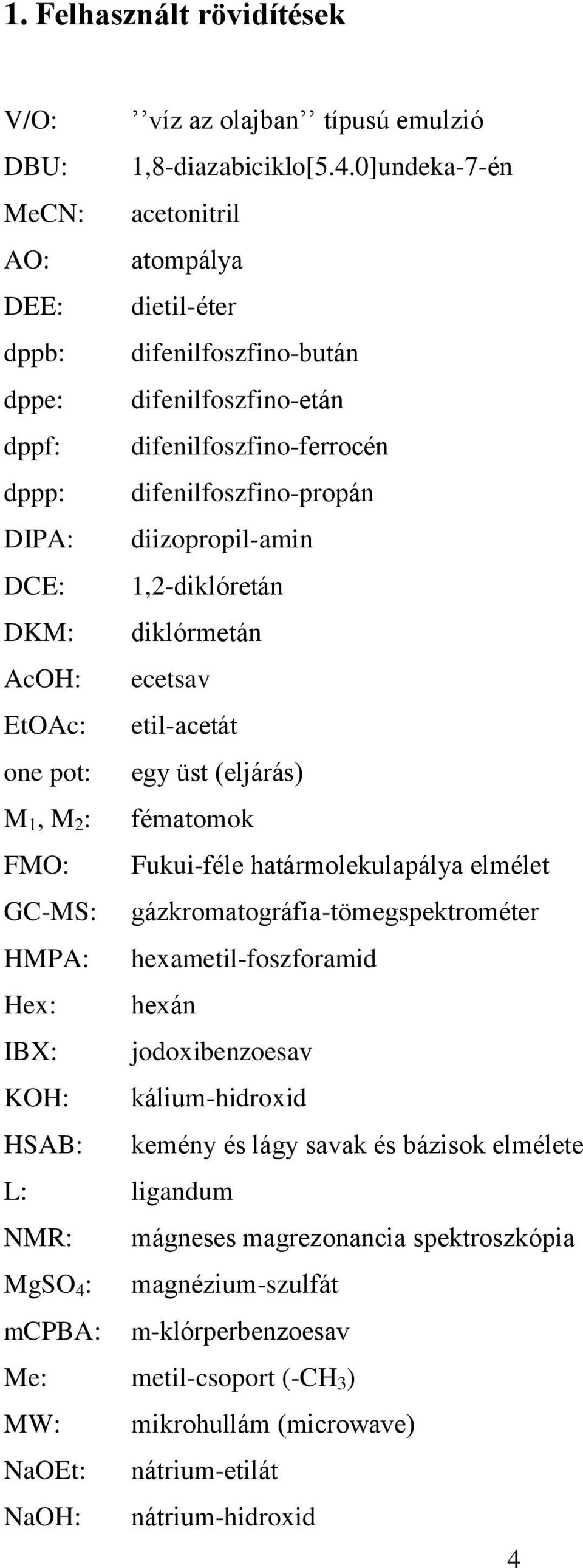 diizopropil-amin DCE: 1,2-diklóretán DKM: diklórmetán AcOH: ecetsav EtOAc: etil-acetát one pot: egy üst (eljárás) M 1, M 2 : fématomok FMO: Fukui-féle határmolekulapálya elmélet GC-MS: